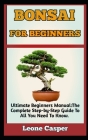 Bonsai for Beginners: Ultimate Guide To Growing A Healthy, Well Groomed And Everlasting Bonsai Tree Cover Image