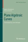 Plane Algebraic Curves: Translated by John Stillwell By Egbert Brieskorn, Horst Knörrer, John Stillwell (Translator) Cover Image