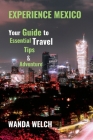 Experience Mexico: : Your Guide to Essential TravelTips & Adventures By Wanda Welch Cover Image