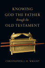 Knowing God the Father Through the Old Testament (Knowing God Through the Old Testament Set) By Christopher J. H. Wright Cover Image