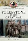 Folkestone in the Great War (Your Towns & Cities in the Great War) By Stephen Wynn Cover Image