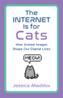 The Internet Is for Cats: How Animal Images Shape Our Digital Lives By Jessica Maddox Cover Image