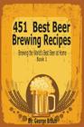 451 Best Beer Brewing Recipes: Brewing the World's Best Beer at Home Book 1 By George Braun Cover Image