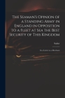 The Seaman's Opinion of a Standing Army in England in Opposition to a Fleet at Sea the Best Security of This Kingdom: in a Letter to a Merchant Cover Image