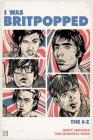 I Was Britpopped: The A-Z of Britpop By Jenny Natasha, Tom Boniface-Webb Cover Image