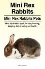 Mini Rex Rabbits. Mini Rex Rabbits Pets. Mini Rex Rabbits book for care, housing, keeping, diet, training and health. Cover Image