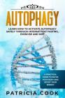 Autophagy: Learn How To Activate Autophagy Safely Through Intermittent Fasting, Exercise and Diet. A Practical Guide to Detox You Cover Image