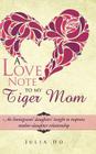 A Love Note to My Tiger Mom: An Immigrants' Daughters' Insight to Improve Mother-Daughter Relationship By Julia Ho Cover Image