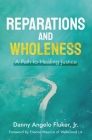 Reparations and Wholeness A Path to Healing Justice: Foreword by Etienne Maurice of WalkGood LA By Etienne Maurice, Jr. Fluker, Danny Angelo Cover Image