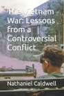 The Vietnam War: Lessons from a Controversial Conflict By Nathaniel Reagan Caldwell Cover Image