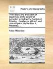 The History and Antiquities of Claybrook, in the County of Leicester; Including the Hamlets of Bittesby, Ullesthorpe, Wibtoft, and Little Wigston. by By Aulay Macaulay Cover Image