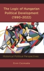 The Logic of Hungarian Political Development (1990-2022): Historical Political Perspectives By Ervin Csizmadia Cover Image