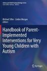 Handbook of Parent-Implemented Interventions for Very Young Children with Autism (Autism and Child Psychopathology) By Michael Siller (Editor), Lindee Morgan (Editor) Cover Image