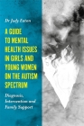 A Guide to Mental Health Issues in Girls and Young Women on the Autism Spectrum: Diagnosis, Intervention and Family Support By Judy Eaton Cover Image