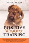 Positive Puppy Training: Guide for Beginners to Raising an Happy and Positive Puppy. Made Easy Dog Training Revolution Guide to Train Psycholog Cover Image