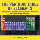 The Periodic Table of Elements - Post-Transition Metals, Metalloids and Nonmetals Children's Chemistry Book By Baby Professor Cover Image