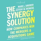 The Synergy Solution: How Companies Win the Mergers and Acquisitions Game By Mark Sirower, Jeff Weirens, Barry Abrams (Read by) Cover Image