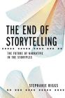 The End of Storytelling: The Future of Narrative in the Storyplex By Stephanie Riggs, Maya P. Lim (Designed by), Megan Hustad (Editor) Cover Image
