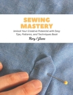Sewing Mastery: Unlock Your Creative Potential with Easy Tips, Patterns, and Techniques Book Cover Image