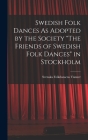 Swedish Folk Dances As Adopted by the Society 