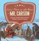 Let's Move to the West, Mr. Carson American Frontier History Grade 5 Children's American History By Baby Professor Cover Image