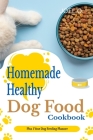 Homemade Healthy Dog Food cookbook With 1 Year Dog Feeding Planner By Joel O Cover Image
