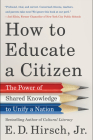How to Educate a Citizen: The Power of Shared Knowledge to Unify a Nation By E. D. Hirsch, Jr. Cover Image