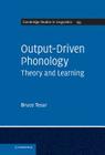 Output-Driven Phonology: Theory and Learning (Cambridge Studies in Linguistics #139) By Bruce Tesar Cover Image