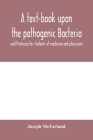 A text-book upon the pathogenic Bacteria and Protozoa for students of medicine and physicians By Joseph McFarland Cover Image