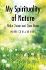My Spirituality of Nature: Make Choices and Open Doors By Morreece Elaine Cook Cover Image