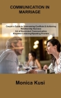 Conflict Communication in Marriage: Couple's Guide to Overcoming Conflicts & Achieving Relationship Success Art of Nonviolent Communication Empathic L By Monica Kusi Cover Image