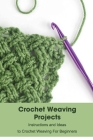 Crochet Weaving Projects: Instructions and Ideas to Crochet Weaving For Beginners: Learning to Weave By Kathleen Rugg Cover Image