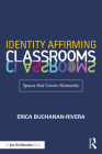 Identity Affirming Classrooms: Spaces that Center Humanity By Erica Buchanan-Rivera Cover Image
