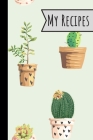 My Recipes: Little Cactus Recipe Book 100 Entries Track Your Delicious Meals On It Cute Plants Design Cover Image