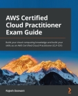 AWS Certified Cloud Practitioner Exam Guide: Build your cloud computing knowledge and build your skills as an AWS Certified Cloud Practitioner (CLF-C0 By Rajesh Daswani Cover Image