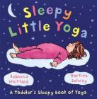 Sleepy Little Yoga: A Toddler's Sleepy Book of Yoga By Martina Selway (Illustrator), Rebecca Whitford Cover Image