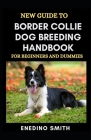New Guide To Border Collie Dog Breeding Handbook For Beginners And Dummies By Enedino Smith Cover Image
