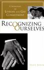 Recognizing Ourselves: Ceremonies of Lesbian and Gay Commitment (Between Men-Between Women: Lesbian and Gay Studies) By Ellen Lewin Cover Image