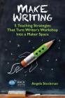 Make Writing: 5 Teaching Strategies That Turn Writer's Workshop Into a Maker Space (Hack Learning #2) By Angela Stockman Cover Image