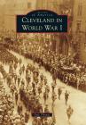Cleveland in World War I (Images of America) By Dale Thomas Cover Image