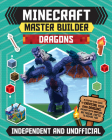 Master Builder: Minecraft Dragons (Independent & Unofficial): A Step-By-Step Guide to Creating Your Own Dragons, Packed with Amazing Mythical Facts to Cover Image