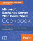 Microsoft Exchange Server 2016 PowerShell Cookbook - Fourth Edition: Powerful recipes to automate time-consuming administrative tasks By Jonas Andersson, Nuno Mota, Mike Pfeiffer Cover Image