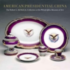 American Presidential China: The Robert L. McNeil, Jr., Collection at the Philadelphia Museum of Art By Susan Gray Detweiler, David L. Barquist (Introduction by) Cover Image