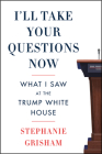I'll Take Your Questions Now: What I Saw at the Trump White House By Stephanie Grisham Cover Image