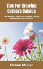 Tips For Growing Gerbera Daisies: The Manual Guide For Growing, Caring, Propagating And Pruning By Ocean Muller Cover Image