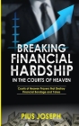Breaking Financial Hardship in the Courts of Heaven: Courts of Heaven Prayers That Destroy Financial Bondage and Yokes By Pius Joseph Cover Image