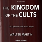 The Kingdom of the Cults Lib/E: The Definitive Work on the Subject: Sixth Edition By Walter Martin, Kyle Tait (Read by) Cover Image