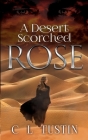 A Desert Scorched Rose By C. L. Tustin Cover Image
