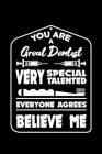 You Are a Great Dentist Very Special Talented Everyone Agrees Believe Me: 120 Pages, Soft Matte Cover, 6 x 9 Cover Image