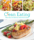 Clean Eating: More Than 100 Delicious Whole Food Recipes By Publications International Ltd Cover Image